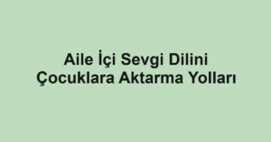 aile-ici-sevgi-dilini-cocuklara-aktarma-yollari