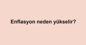 enflasyon-neden-yukselir