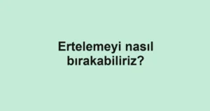ertelemeyi-nasil-birakabiliriz