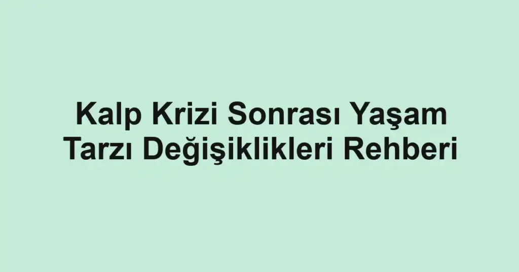 kalp-krizi-sonrasi-yasam-tarzi-degisiklikleri-rehberi